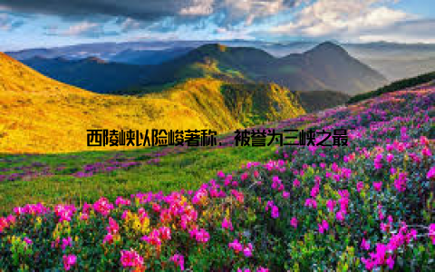 西陵峡以险峻著称, 被誉为三峡之最